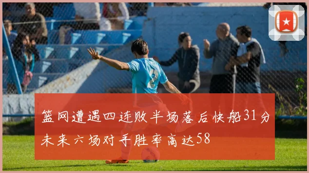 篮网遭遇四连败半场落后快船31分未来六场对手胜率高达58